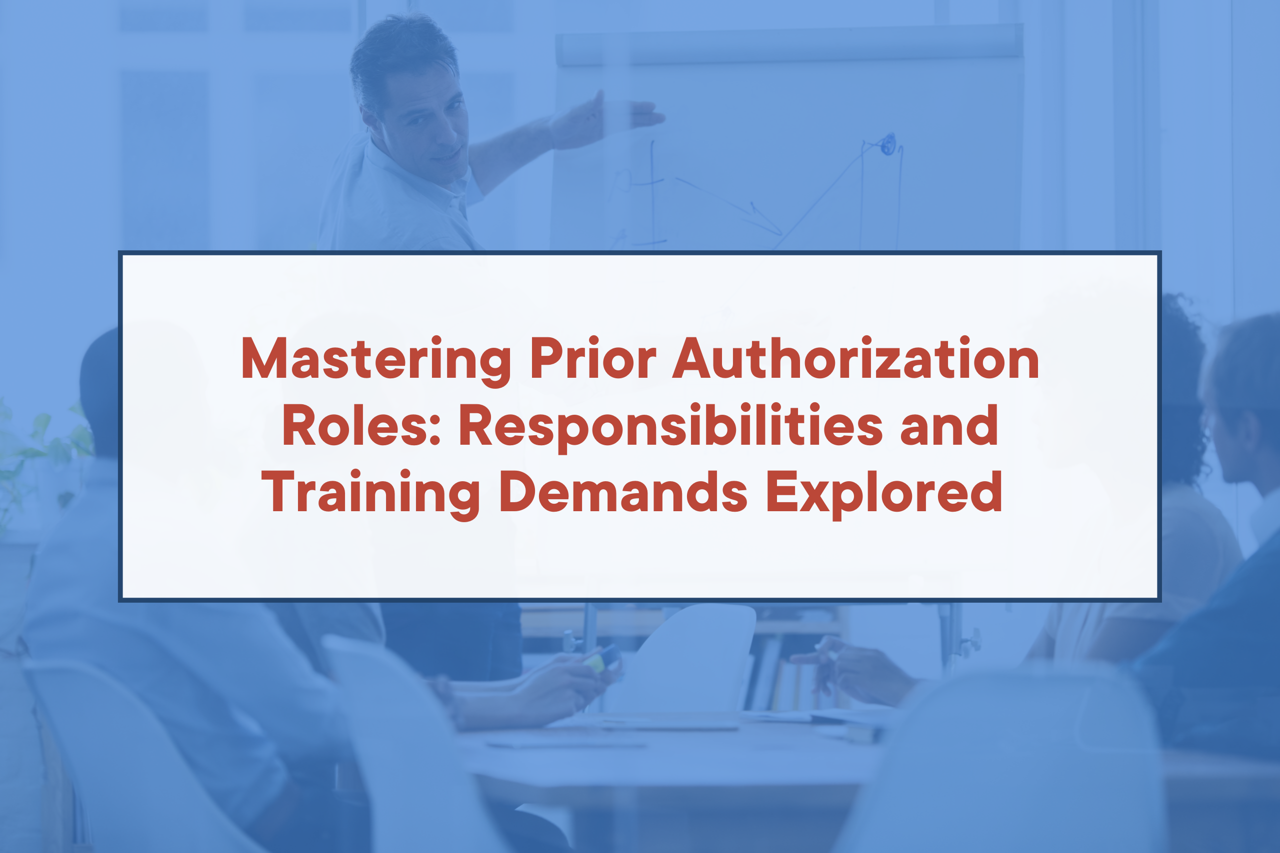 Mastering Prior Authorization Roles: Responsibilities and Training Demands Explored